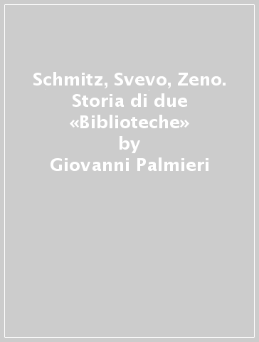 Schmitz, Svevo, Zeno. Storia di due «Biblioteche» - Giovanni Palmieri