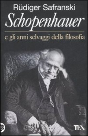 Schopenhauer e gli anni selvaggi della filosofia - Rudiger Safranski