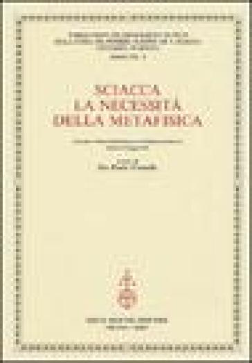 Sciacca. La necessità della metafisica. Atti del 9° Corso della «Cattedra Sciacca» (Genova, 5-6 maggio 2003)