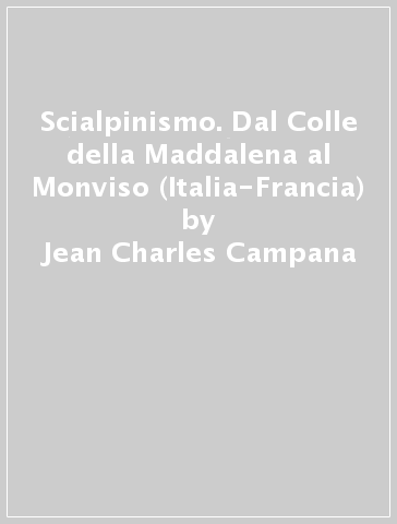 Scialpinismo. Dal Colle della Maddalena al Monviso (Italia-Francia) - Jean-Charles Campana