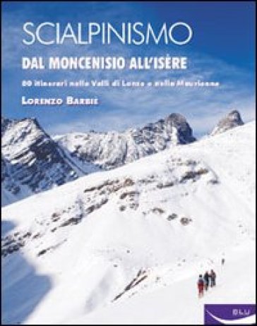 Scialpinismo. Dal Moncenisio all'Isère - Lorenzo Barbiè