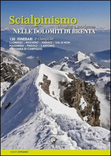 Scialpinismo e ciaspole nelle Dolomiti di Brenta. Scialpinismo classico e moderno. 130 itinerari - Omar Oprandi