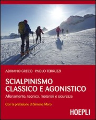 Scialpinismo classico e agonistico. Allenamento, tecnica, materiali e sicurezza - Adriano Greco - Paolo Terruzzi