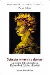 Sciascia. Memoria e destino. La musica dell uomo solo tra De Benedetti, Calvino e Pasolini