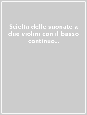 Scielta delle suonate a due violini con il basso continuo per l'organo (rist. anast. Bologna, 1680)