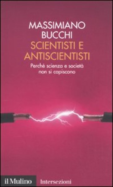 Scientisti e antiscientisti. Perché scienza e società non si capiscono - Massimiano Bucchi