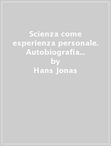 Scienza come esperienza personale. Autobiografia intellettuale - Hans Jonas