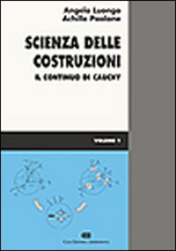 Scienza delle costruzioni. 1: Il continuo di Cauchy - Angelo Luongo - Achille Paolone