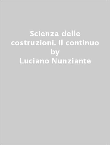 Scienza delle costruzioni. Il continuo - Luciano Nunziante