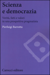 Scienza e democrazia. Verità, fatti e valori in una prospettiva pragmatista