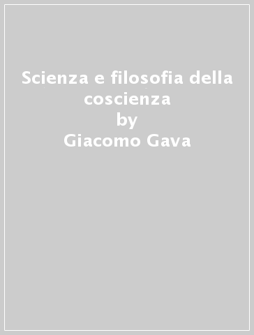 Scienza e filosofia della coscienza - Giacomo Gava