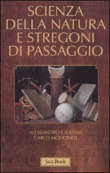 Scienza della natura e stregoni di passaggio - Alessandro Giuliani - Carlo Modonesi