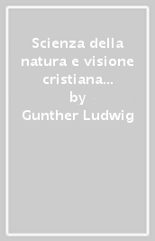 Scienza della natura e visione cristiana del mondo