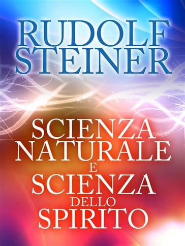 Scienza naturale e scienza dello spirito - Rudolf Steiner