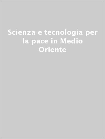 Scienza e tecnologia per la pace in Medio Oriente