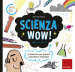 Scienza wow! Il quaderno per giovani scienziati e scienziate