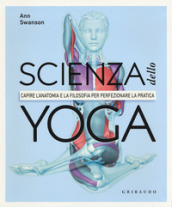 Scienza dello yoga. Capire l anatomia e la filosofia per perfezionare la pratica