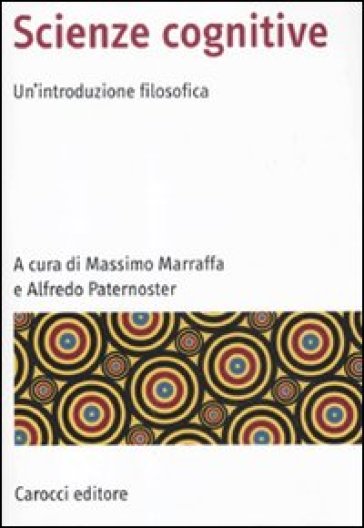 Scienze cognitive. Un'introduzione filosofica - Massimo Marraffa - Alfredo Paternoster
