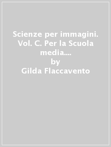 Scienze per immagini. Vol. C. Per la Scuola media. Con espansione online - Gilda Flaccavento - Nunzio Romano