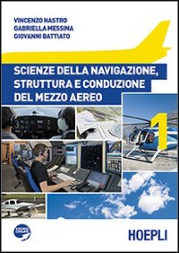 Scienze della navigazione, struttura e conduzione del mezzo aereo. Per le Scuole superiori. Vol. 1 - Vincenzo Nastro - Gabriella Messina - Giovanni Battiato