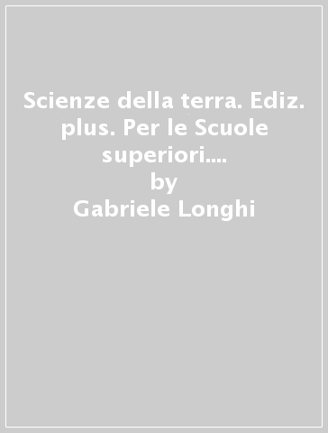 Scienze della terra. Ediz. plus. Per le Scuole superiori. Con e-book. Con espansione online. Vol. 2 - Gabriele Longhi