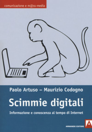 Scimmie digitali. Informazione e conoscenza al tempo di Internet - Paolo Artuso - Maurizio Codogno