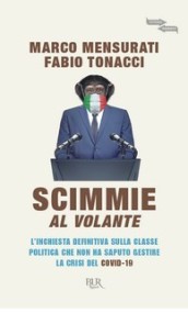 Scimmie al volante. L inchiesta definitiva sulla classe politica che non ha saputo gestire la crisi del Covid-19