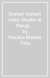 Scolari italiani nello Studio di Parigi. Il «Collège des lombards» dal XIV al XVI secolo ed i suoi ospiti pistoiesi