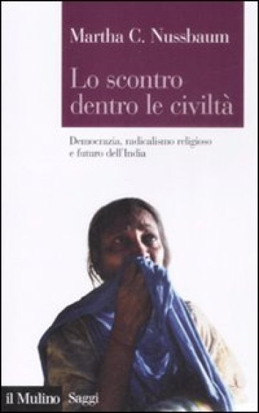 Scontro dentro le civiltà. Democrazia, radicalismo religioso e futuro dell'India (Lo) - Martha C. Nussbaum