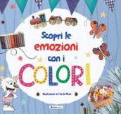 Scopri le emozioni con i colori. Ediz. a colori