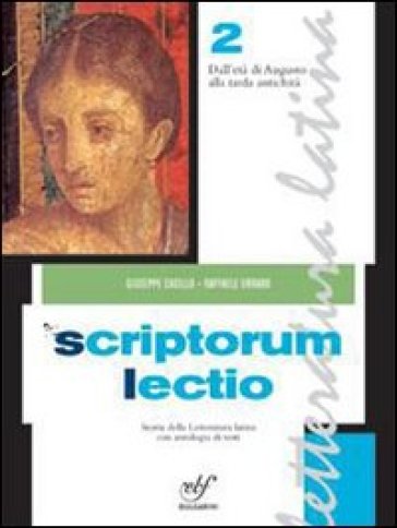 Scriptorum lectio. Per le Scuole superiori. 2.Dall'età di Augusto alla tarda antichità - Giuseppe Casillo - Raffaele Urraro