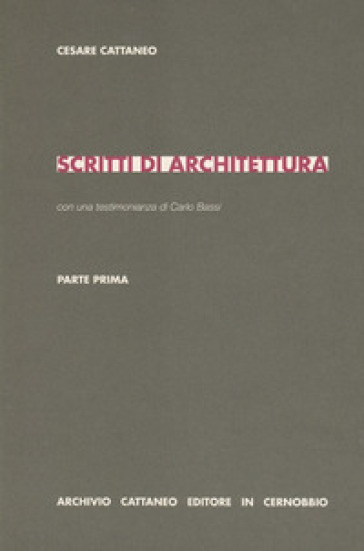 Scritti di architettura. Parte prima - Cesare Cattaneo - Carlo Bassi