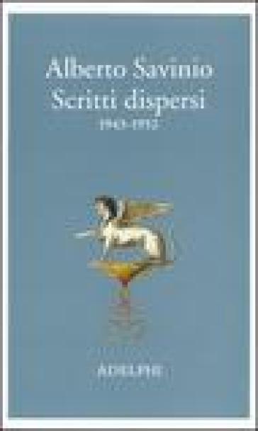 Scritti dispersi (1943-1952) - Alberto Savinio