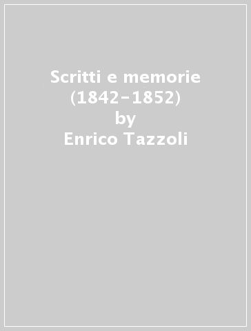 Scritti e memorie (1842-1852) - Enrico Tazzoli