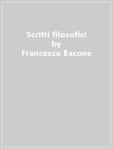 Scritti filosofici - Francesco Bacone
