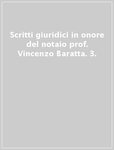 Scritti giuridici in onore del notaio prof. Vincenzo Baratta. 3.