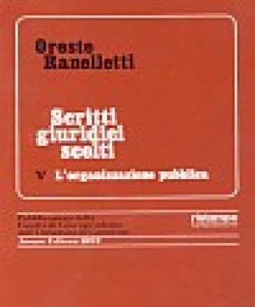 Scritti giuridici scelti. 5: L'Organizzazione pubblica - Oreste Ranelletti