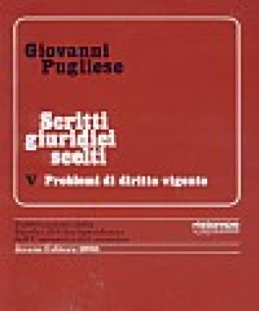 Scritti giuridici scelti. 5.Problemi di diritto vigente - Giovanni Pugliese