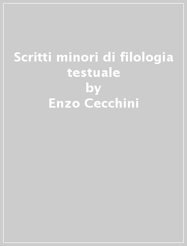 Scritti minori di filologia testuale - Enzo Cecchini