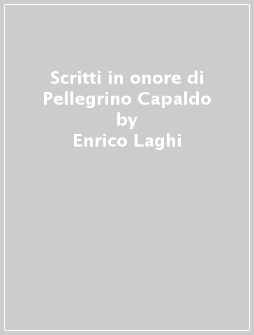 Scritti in onore di Pellegrino Capaldo - Enrico Laghi - Gianfranco Zanda