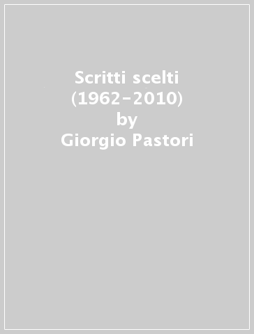 Scritti scelti (1962-2010) - Giorgio Pastori