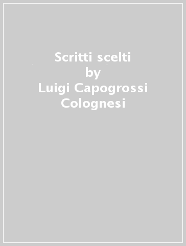 Scritti scelti - Luigi Capogrossi Colognesi
