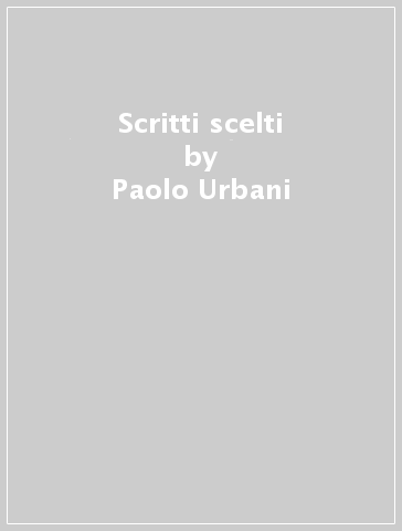 Scritti scelti - Paolo Urbani