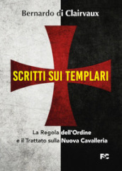 Scritti sui templari. La regola dell ordine e il trattato sulla nuova cavalleria