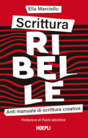 Scrittura ribelle. Anti manuale di scrittura creativa