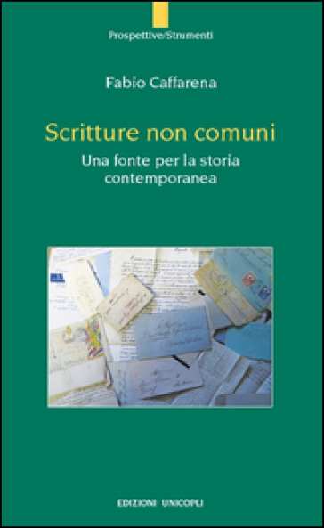 Scritture non comuni. Una fonte per la storia contemporanea - Fabio Caffarena