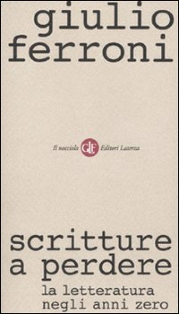 Scritture a perdere. La letteratura negli anni zero - Giulio Ferroni