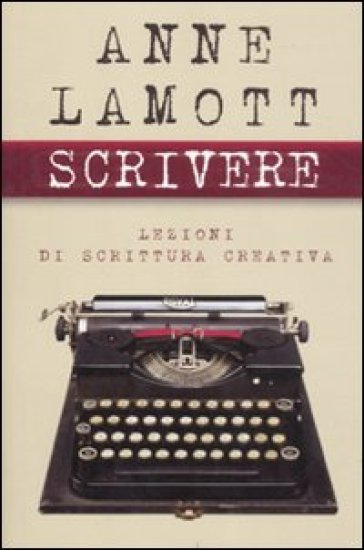 Scrivere. Lezioni di scrittura creativa - Anne Lamott