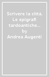 Scrivere la città. Le epigrafi tardoantiche e medievali di Volterra (secc. IV-XIV)