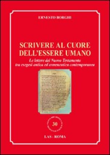 Scrivere al cuore dell'essere umano. Le lettere del Nuovo Testamento tra esegesi antica ed ermeneutica contemporanea - Ernesto Borghi